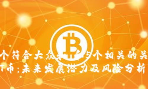 思考一个符合大众和 和5个相关的关键词  
投资TPT币：未来发展潜力及风险分析