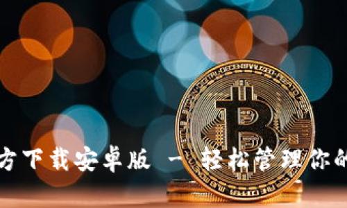 TP钱包官方下载安卓版 - 轻松管理你的数字资产