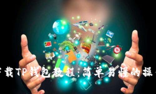 如何下载TP钱包教程：简单易懂的操作步骤