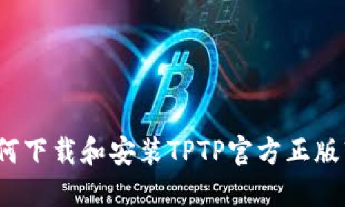  如何下载和安装TPTP官方正版软件
