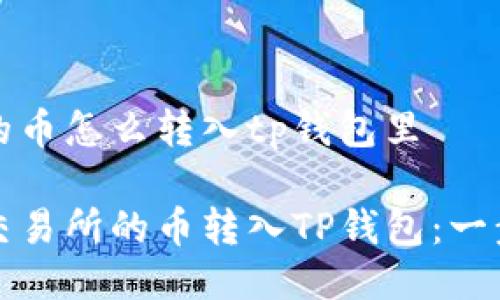 交易所的币怎么转入tp钱包里

如何将交易所的币转入TP钱包：一步步指南