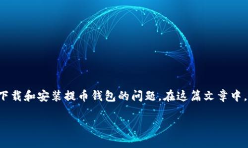 提币钱包下载安装手机版的内容较为丰富，因为涉及到用户在现代数字货币环境中如何下载和安装提币钱包的问题。在这篇文章中，我们将详细探讨如何安全地下载和安装提币钱包，并讨论其在数字货币世界中的重要性。

如何安全下载和安装提币钱包手机版