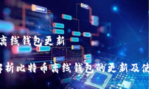 比特币离线钱包更新
全面解析比特币离线钱包的更新及使用技巧