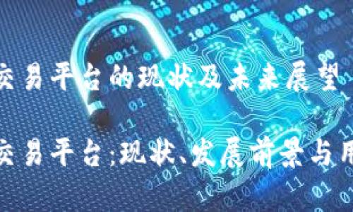 okcoin交易平台的现状及未来展望

okcoin交易平台：现状、发展前景与用户指南