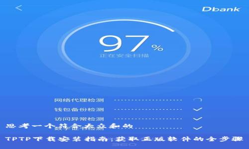 思考一个符合大众和的

TPTP下载安装指南：获取正版软件的全步骤