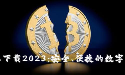 : TP钱包最新版本下载2023：安全、便捷的数字资产管理解决方案