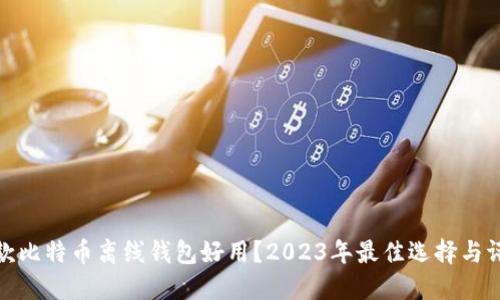 哪款比特币离线钱包好用？2023年最佳选择与评测
