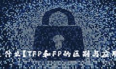 TFP是什么？TFP和FP的区别与应用解析