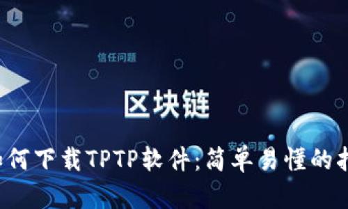  如何下载TPTP软件：简单易懂的指南