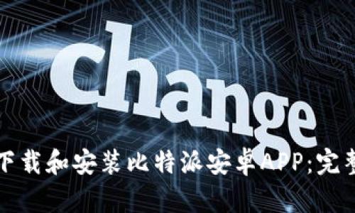 如何下载和安装比特派安卓APP：完整指南