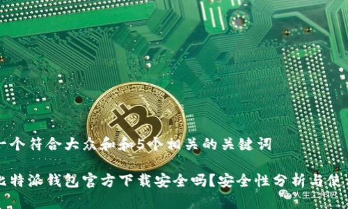 思考一个符合大众和和5个相关的关键词
下载比特派钱包官方下载安全吗?安全性分析与使用指南