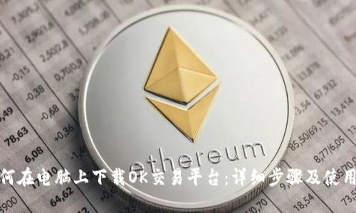 : 如何在电脑上下载OK交易平台：详细步骤及使用指南