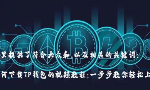 这里提供了符合大众和，以及相关的关键词：

如何下载TP钱包的视频教程：一步步教你轻松上手