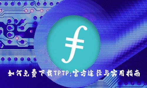 如何免费下载TPTP：官方途径与实用指南