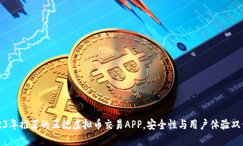 2023年推荐的正规虚拟币交易APP，安全性与用户体验双保障