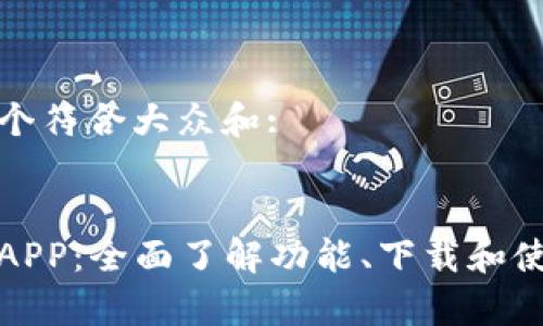 思考一个符合大众和: 


tp手机APP：全面了解功能、下载和使用技巧