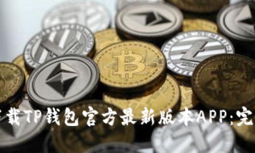 如何下载TP钱包官方最新版本APP：完整指南