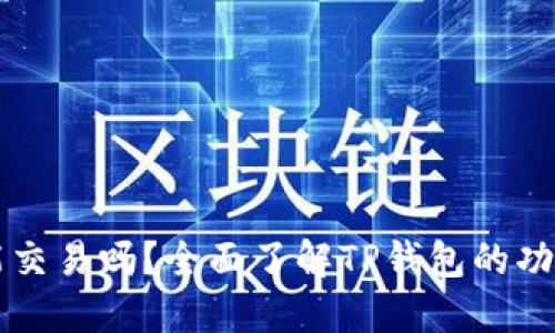 TP钱包能交易吗？全面了解TP钱包的功能与应用