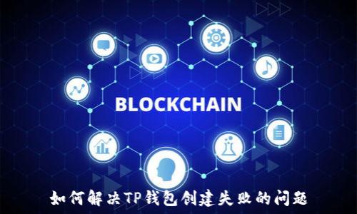   
如何解决TP钱包创建失败的问题