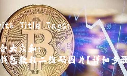  Section with Title Tags:

思考一个符合大众和:
如何下载TP钱包教程二维码图片？详细步骤与技巧分享