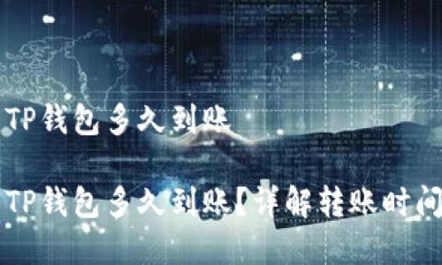 交易所转到TP钱包多久到账

交易所转到TP钱包多久到账？详解转账时间及注意事项