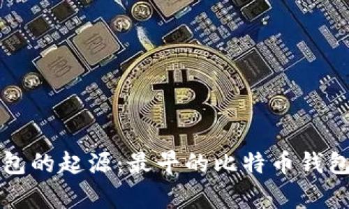 比特币钱包的起源：最早的比特币钱包详细解析