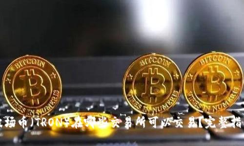 波场币（TRON）在哪些交易所可以交易？完整指南