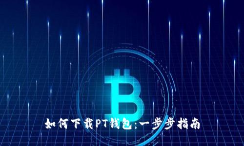 如何下载PT钱包：一步步指南