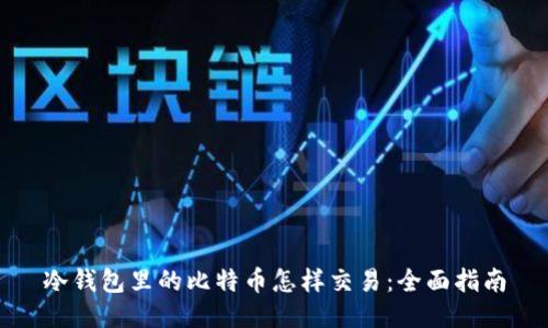 冷钱包里的比特币怎样交易：全面指南