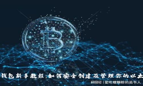 以太坊钱包新手教程：如何安全创建及管理你的以太坊钱包