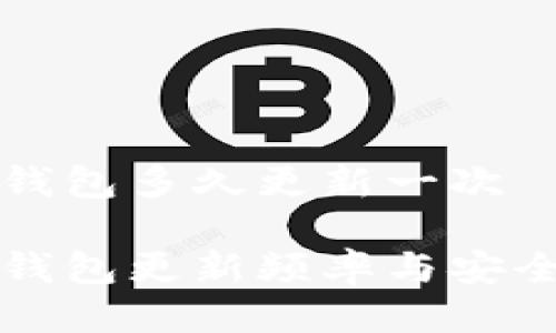 比特币钱包多久更新一次

比特币钱包更新频率与安全性详解