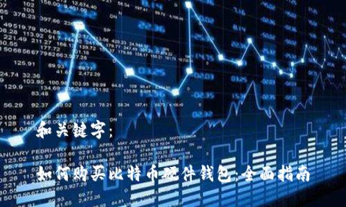 和关键字：

如何购买比特币硬件钱包：全面指南