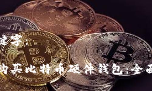 和关键字：

如何购买比特币硬件钱包：全面指南