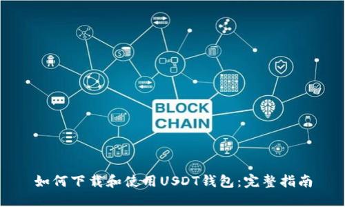 如何下载和使用USDT钱包：完整指南