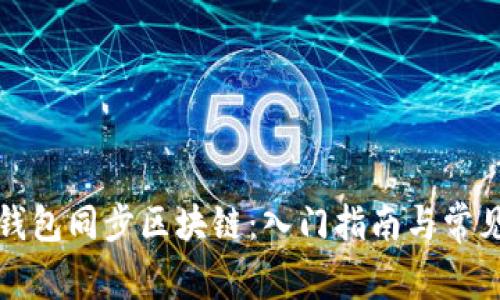 如何使用钱包同步区块链：入门指南与常见问题解答