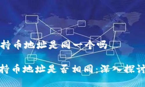钱包的持币地址是同一个吗

: 钱包持币地址是否相同：深入探讨与解答