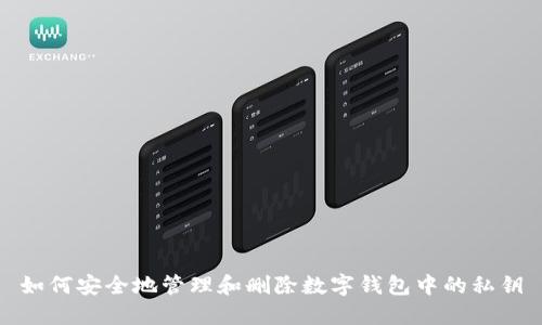 如何安全地管理和删除数字钱包中的私钥