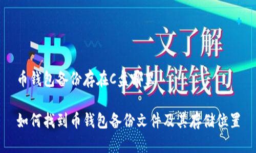 币钱包备份存在C盘哪里

如何找到币钱包备份文件及其存储位置