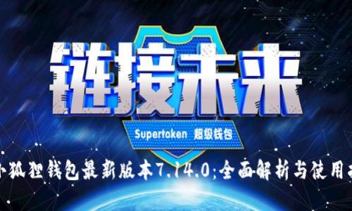 : 小狐狸钱包最新版本7.14.0：全面解析与使用指南