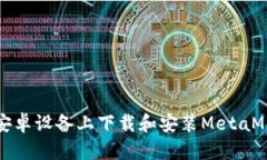 如何在安卓设备上下载和安装MetaMask钱包