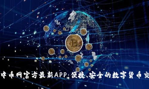 : 下载中币网官方最新APP：便捷、安全的数字货币交易平台