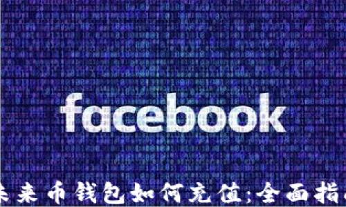 
未来币钱包如何充值：全面指南