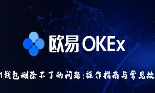 解决iM钱包删除不了的问题：操作指南与常见故障排查