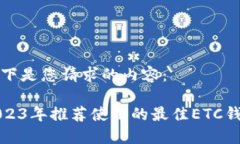 以下是您请求的内容：2023年推荐使用的最佳ETC钱
