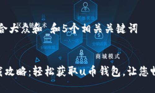 思考一个符合大众和 和5个相关关键词


u币钱包下载攻略：轻松获取u币钱包，让您畅享数字货币