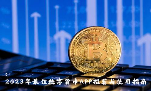 : 
2023年最佳数字货币APP推荐与使用指南