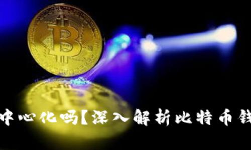 : 比特币钱包中心化吗？深入解析比特币钱包的工作原理