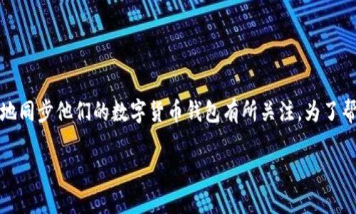 地球币钱包同步是一个受众广泛的话题，许多用户对如何高效、安全地同步他们的数字货币钱包有所关注。为了帮助更多用户了解这一过程，我们将通过以下和相关关键词进行概述。

如何高效同步地球币钱包：全面指南