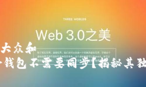 思考一个符合大众和  
为什么Ledger钱包不需要同步？揭秘其独特功能与优势