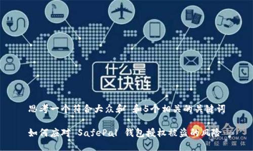 思考一个符合大众和 和5个相关的关键词

如何应对 SafePal 钱包授权被盗的风险